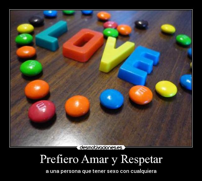 Prefiero Amar y Respetar - a una persona que tener sexo con cualquiera