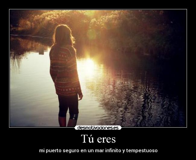 Tú eres - mi puerto seguro en un mar infinito y tempestuoso