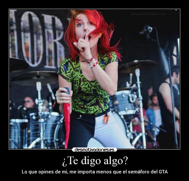 ¿Te digo algo? - Lo que opines de mi, me importa menos que el semáforo del GTA