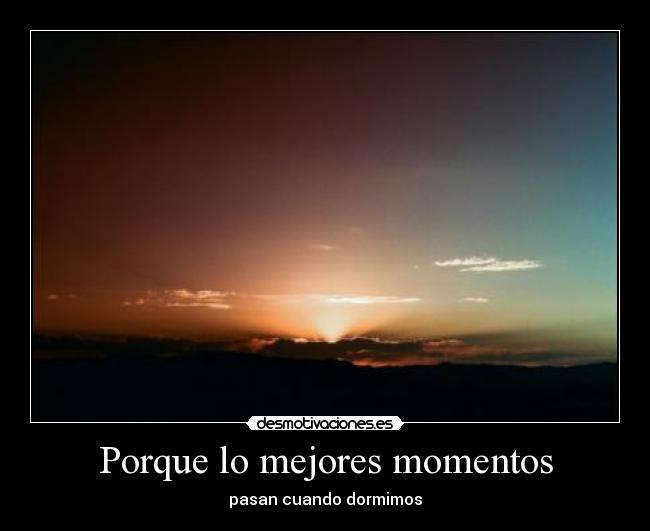 Porque lo mejores momentos - pasan cuando dormimos