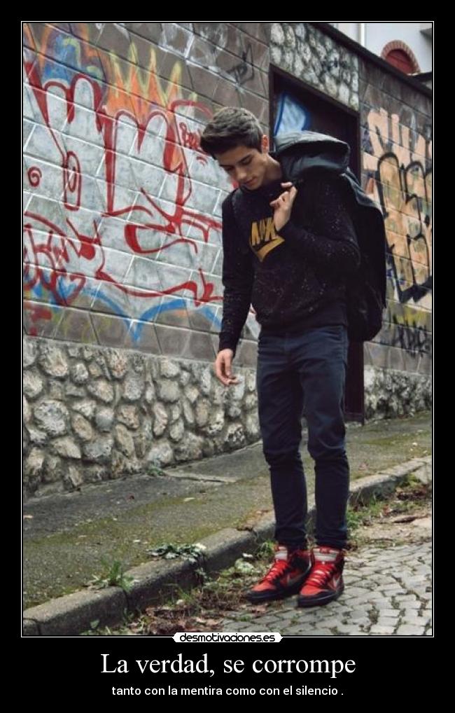 La verdad, se corrompe - tanto con la mentira como con el silencio .