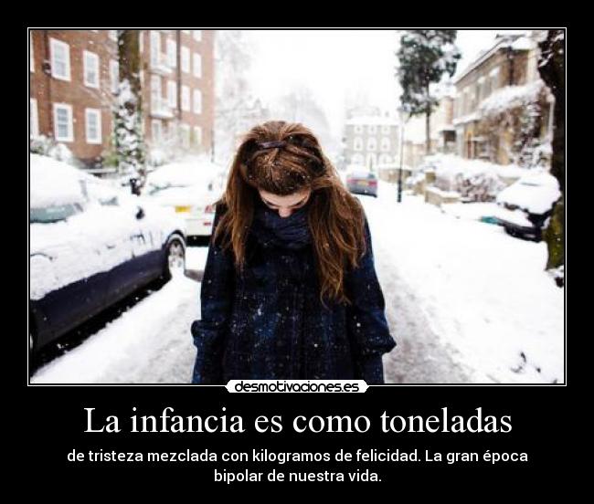 carteles infancia infancia como toneladas tristeza mezclada con kilogramos felicidad gran bipolar desmotivaciones