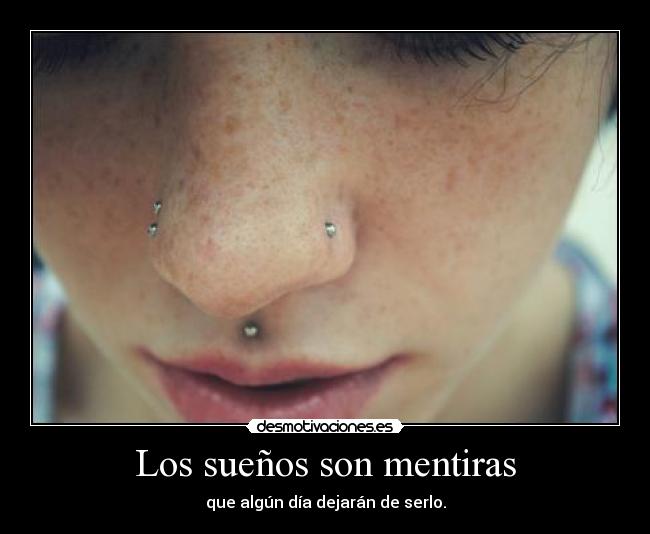 Los sueños son mentiras - que algún día dejarán de serlo.