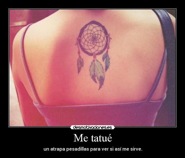 Me tatué - un atrapa pesadillas para ver si así me sirve.