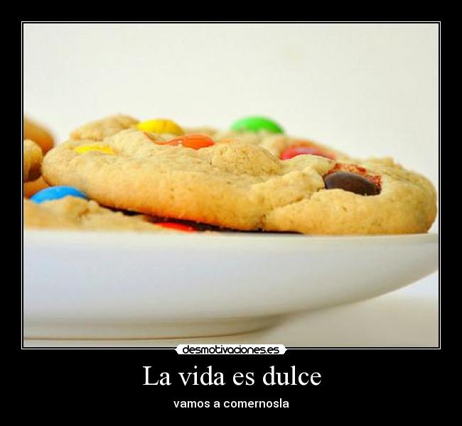 La vida es dulce - vamos a comernosla