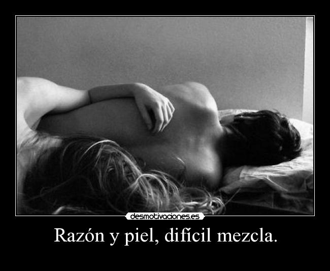 Razón y piel, difícil mezcla. - 