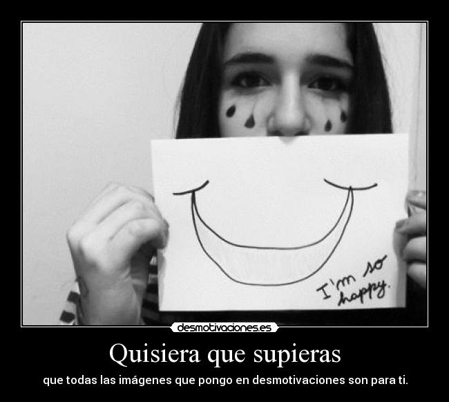 Quisiera que supieras - que todas las imágenes que pongo en desmotivaciones son para ti.