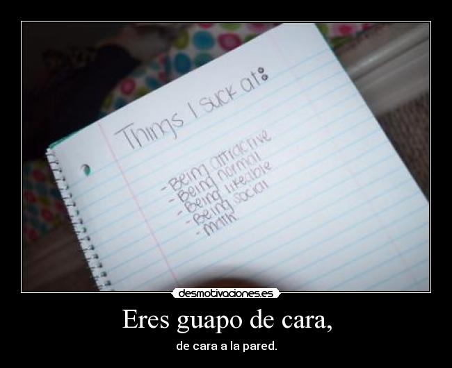 Eres guapo de cara, -