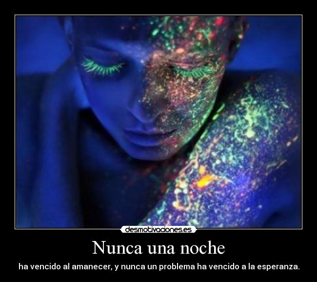 Nunca una noche - ha vencido al amanecer, y nunca un problema ha vencido a la esperanza.