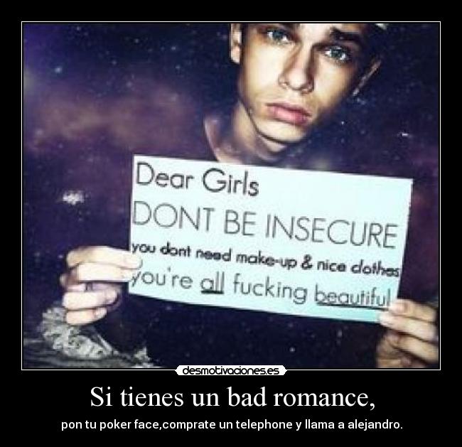 Si tienes un bad romance, - pon tu poker face,comprate un telephone y llama a alejandro.