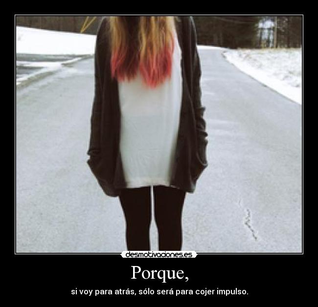 Porque, - si voy para atrás, sólo será para cojer impulso.