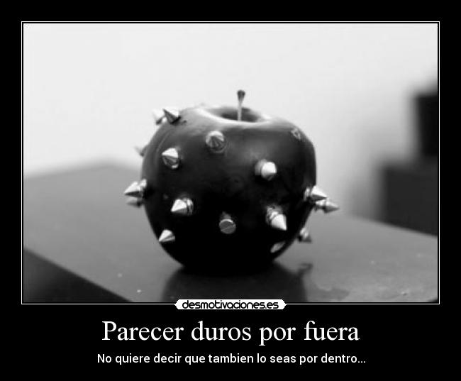 Parecer duros por fuera -