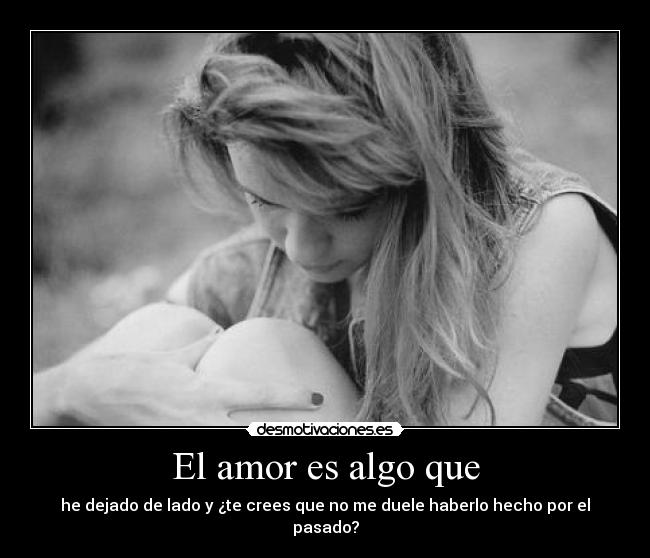 El amor es algo que -