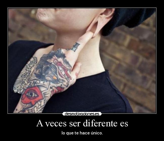 A veces ser diferente es - lo que te hace único.