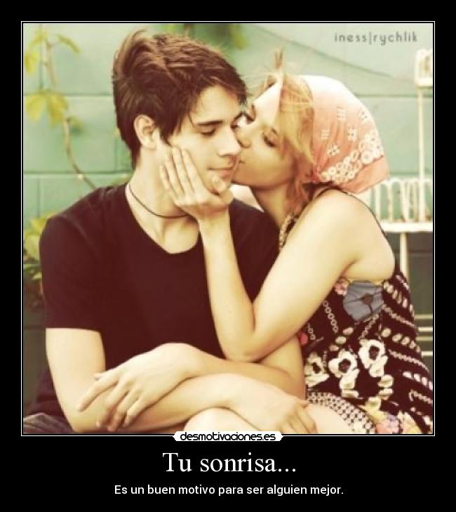 Tu sonrisa... - Es un buen motivo para ser alguien mejor.