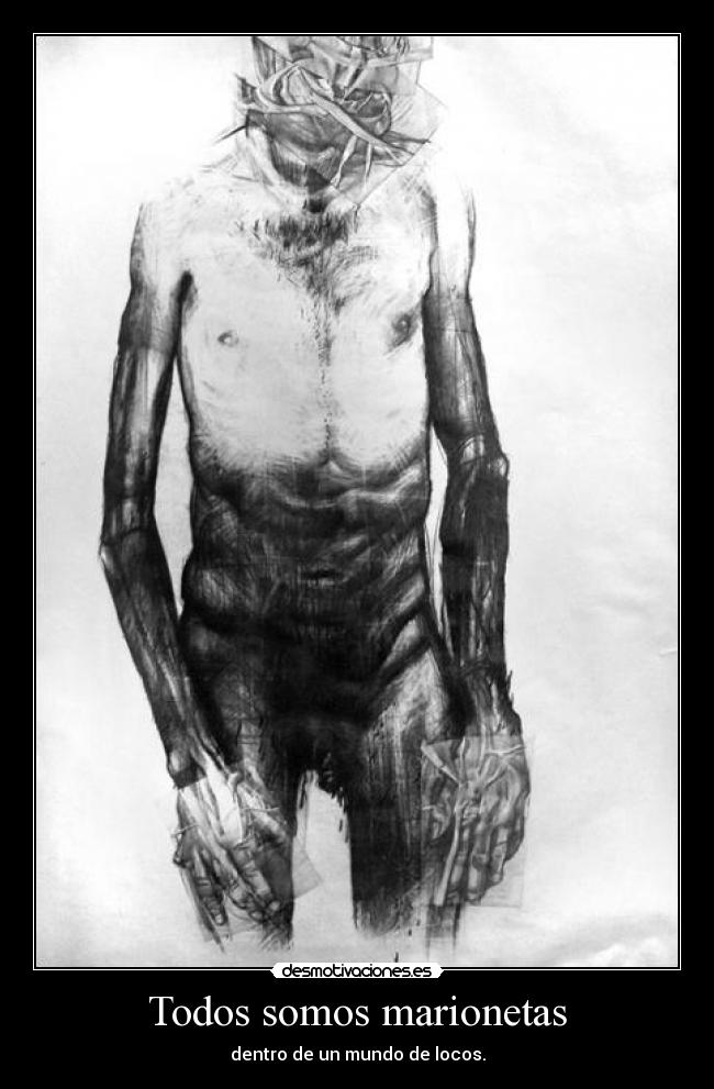 Todos somos marionetas - dentro de un mundo de locos.