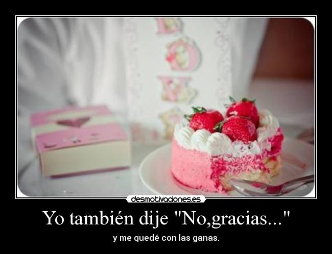Yo también dije No,gracias... -