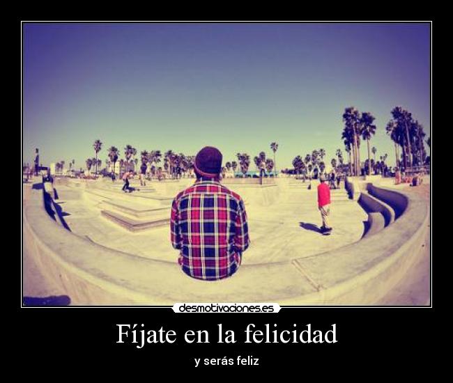 Fíjate en la felicidad - y serás feliz