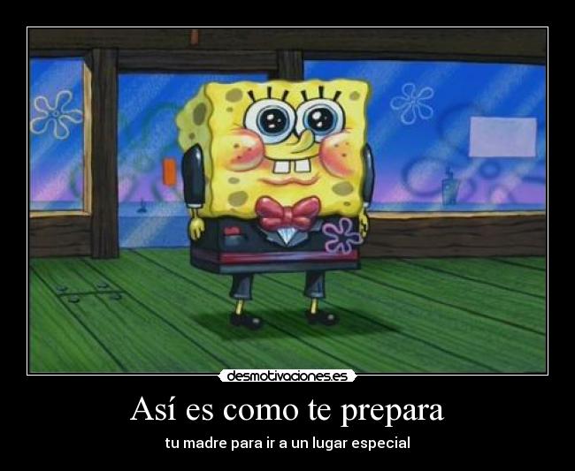 Así es como te prepara - tu madre para ir a un lugar especial