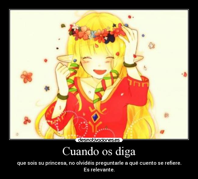 Cuando os diga - que sois su princesa, no olvidéis preguntarle a qué cuento se refiere.
Es relevante.