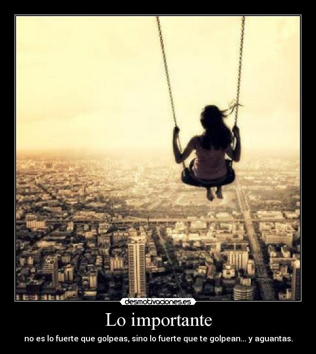 Lo importante - no es lo fuerte que golpeas, sino lo fuerte que te golpean... y aguantas.