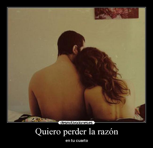 Quiero perder la razón - en tu cuarto