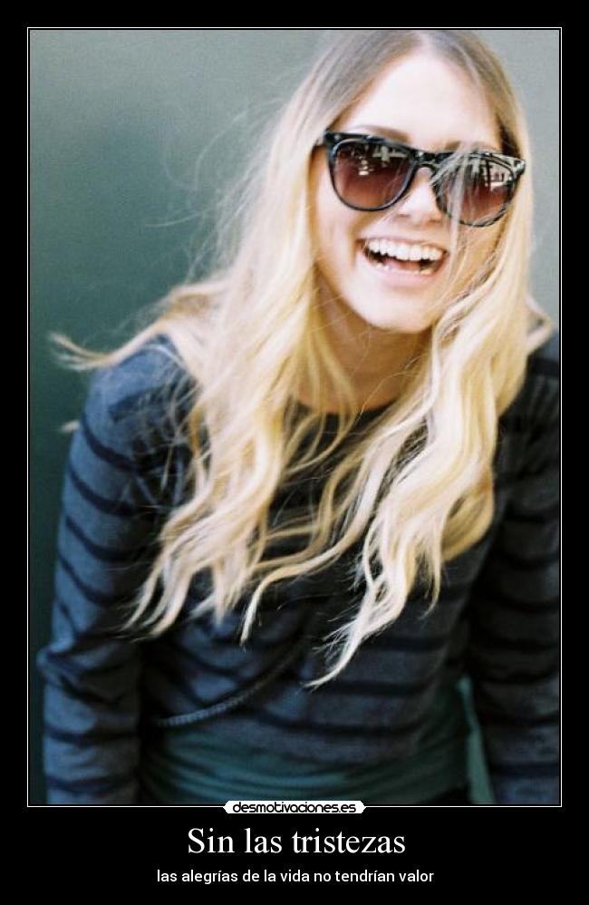 Sin las tristezas - las alegrías de la vida no tendrían valor