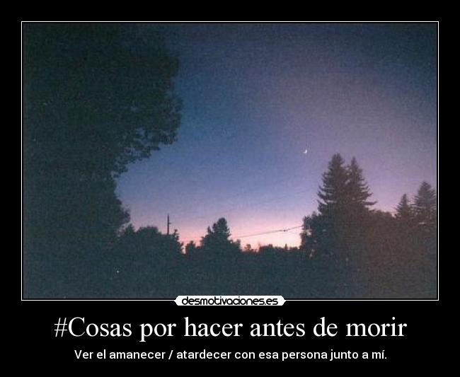 #Cosas por hacer antes de morir - Ver el amanecer / atardecer con esa persona junto a mí.