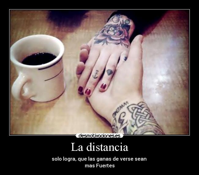 La distancia - solo logra, que las ganas de verse sean
mas Fuertes