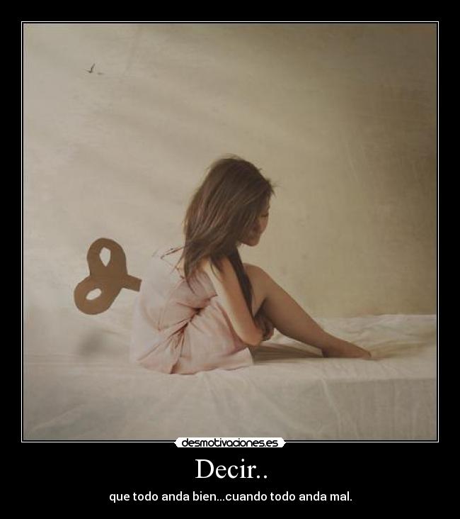 Decir.. - que todo anda bien...cuando todo anda mal.