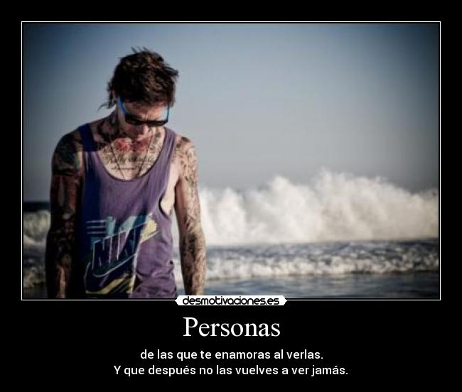 Personas - de las que te enamoras al verlas.
Y que después no las vuelves a ver jamás.