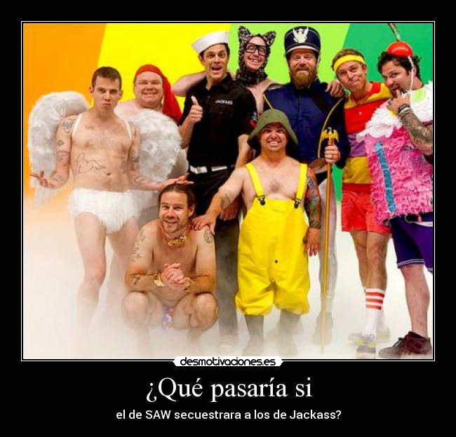 ¿Qué pasaría si - el de SAW secuestrara a los de Jackass?