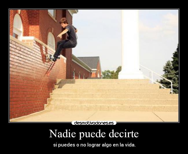 Nadie puede decirte - si puedes o no lograr algo en la vida.