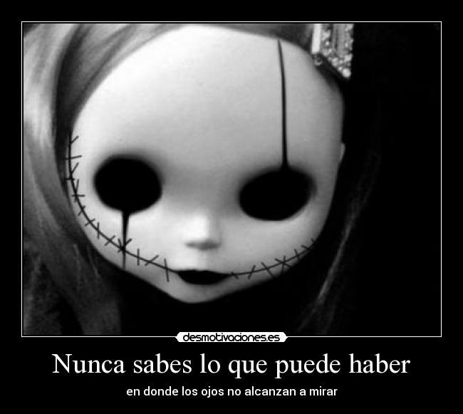 Nunca sabes lo que puede haber - en donde los ojos no alcanzan a mirar