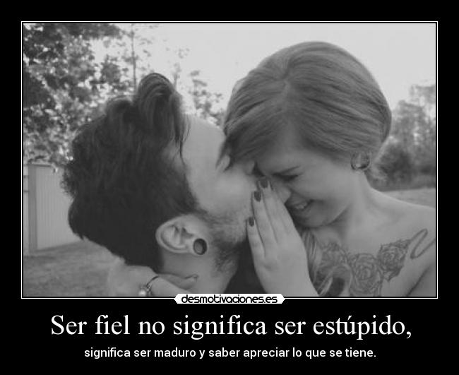 Ser fiel no significa ser estúpido, - 