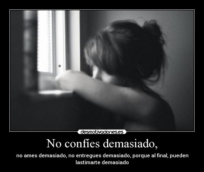 No confíes demasiado, -