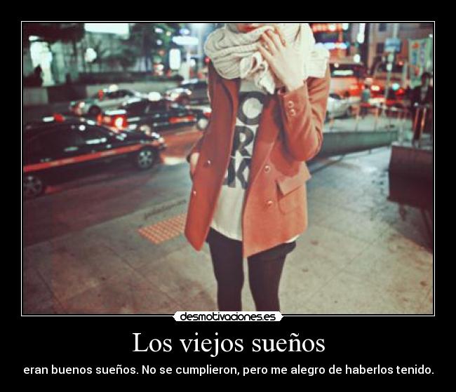 Los viejos sueños - eran buenos sueños. No se cumplieron, pero me alegro de haberlos tenido.