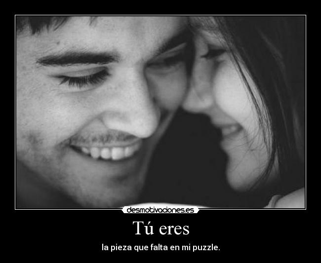 Tú eres - la pieza que falta en mi puzzle.
