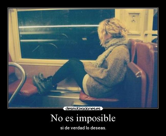 No es imposible - si de verdad lo deseas.