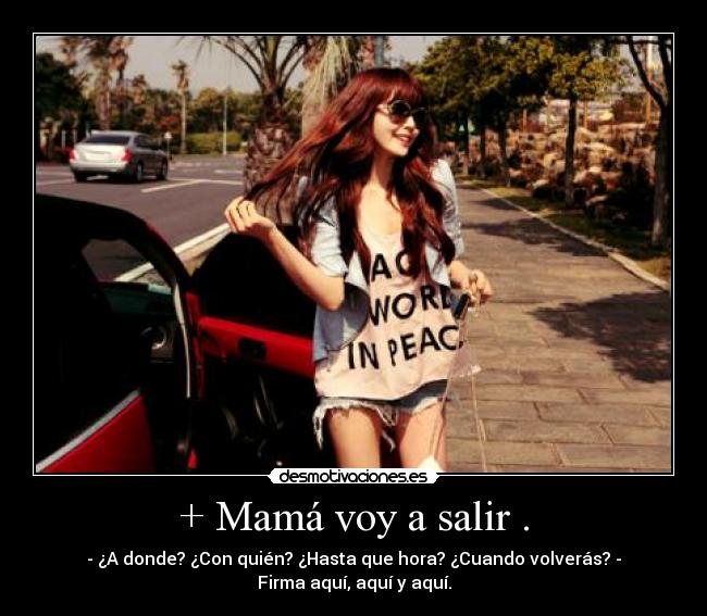 + Mamá voy a salir . -