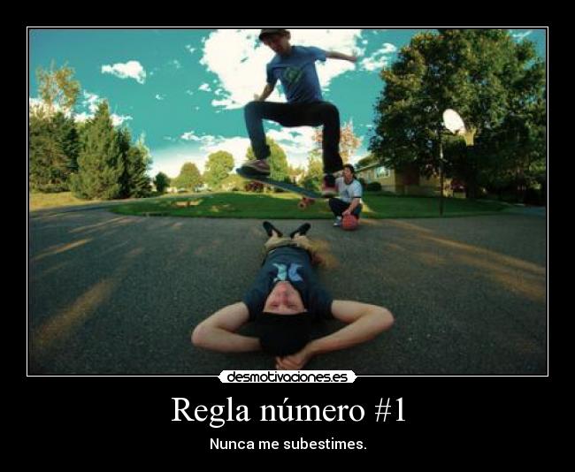 Regla número #1 - Nunca me subestimes.