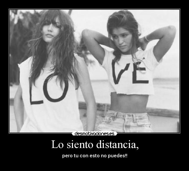 Lo siento distancia, - pero tu con esto no puedes!!
♥ ♥