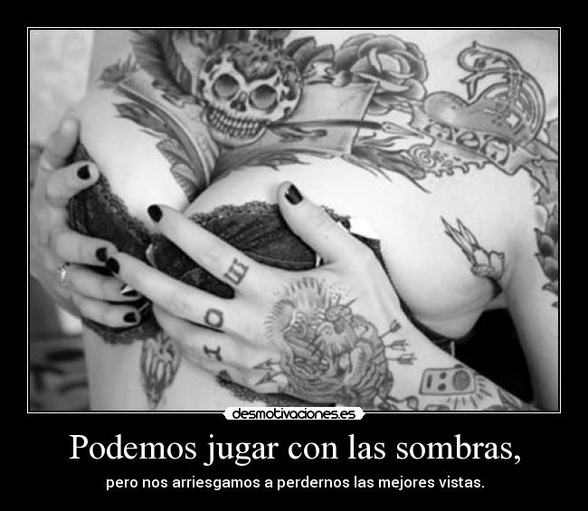 Podemos jugar con las sombras, - pero nos arriesgamos a perdernos las mejores vistas.