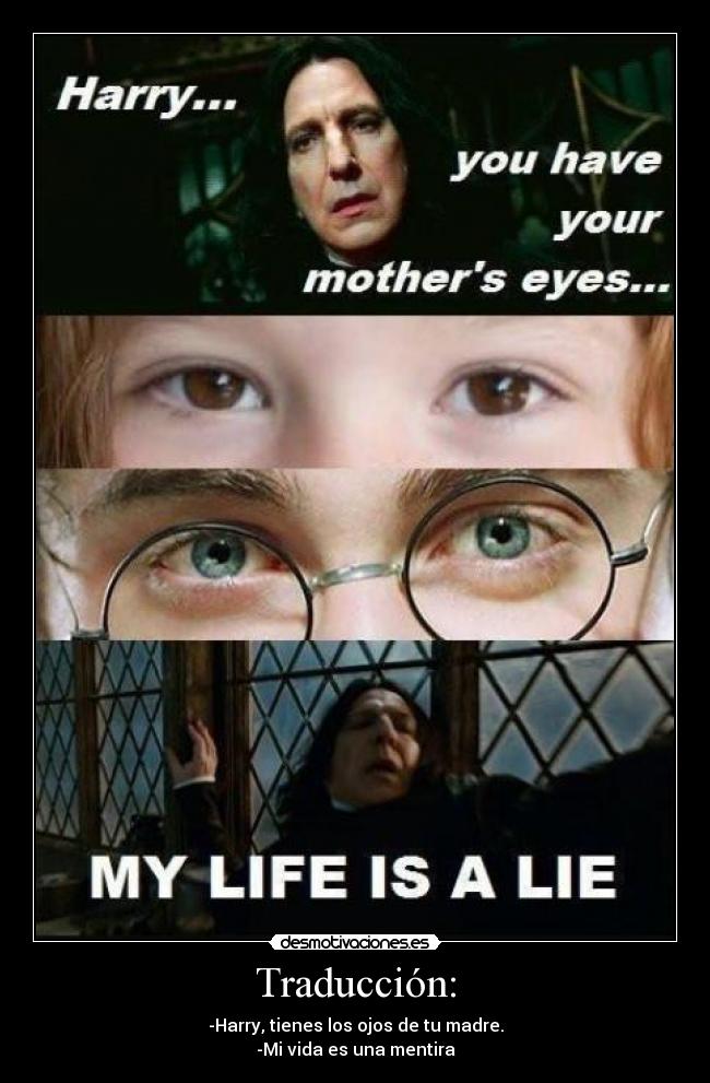 Traducción: - -Harry, tienes los ojos de tu madre.
-Mi vida es una mentira
