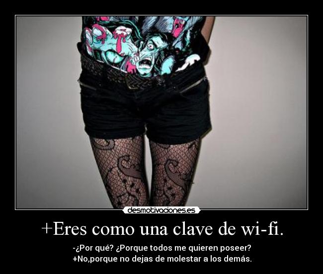 +Eres como una clave de wi-fi. - 