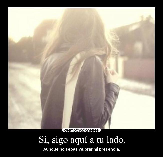 Sí, sigo aquí a tu lado. - 