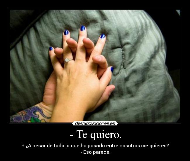 - Te quiero. -