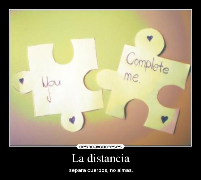 La distancia - separa cuerpos, no almas.