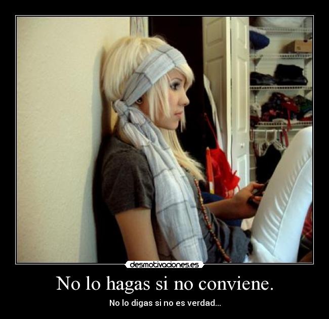 No lo hagas si no conviene. -
