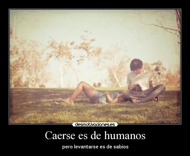 Caerse es de humanos - pero levantarse es de sabios